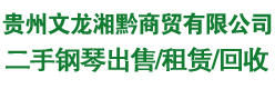 贵阳二手钢琴回收|贵阳二手钢琴批发|贵阳二手钢琴维修|贵州文龙湘黔商贸有限公司【官网】-贵阳二手钢琴厂_贵阳二手钢琴出租_贵阳二手钢琴维修_贵州文龙湘黔商贸有限公司【官网】